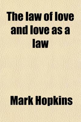 Book cover for The Law of Love and Love as a Law, Or, Moral Science, Theoretical and Practical