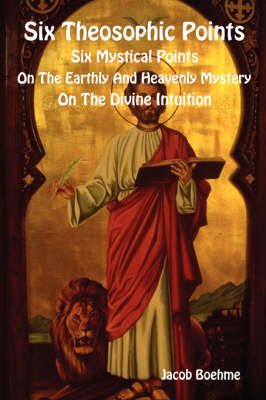 Book cover for Six Theosophic Points, Six Mystical Points, On The Earthly And Heavenly Mystery, On The Divine Intuition