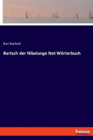 Cover of Bartsch der Nibelunge Not Wörterbuch