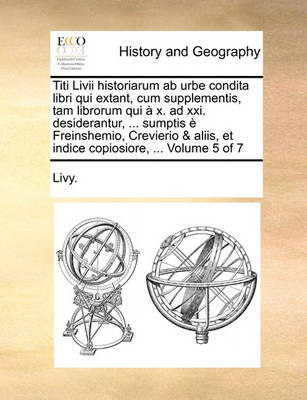 Book cover for Titi LIVII Historiarum AB Urbe Condita Libri Qui Extant, Cum Supplementis, Tam Librorum Qui X. Ad XXI. Desiderantur, ... Sumptis Freinshemio, Crevierio & Aliis, Et Indice Copiosiore, ... Volume 5 of 7