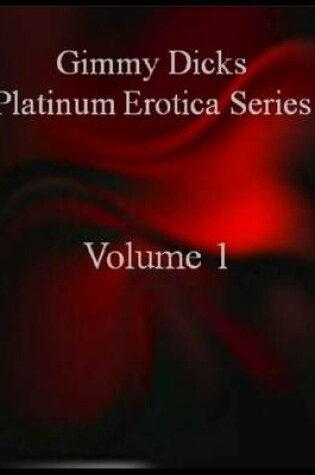 Cover of Gimmy Dicks Platinum Erotica Series: Volume 1