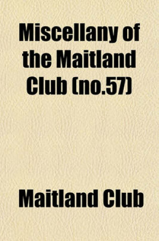 Cover of Miscellany of the Maitland Club (Volume 57); Consisting of Original Papers and Other Documents Illustrative of the History and Literature of Scotland