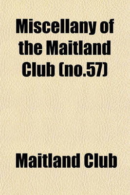 Book cover for Miscellany of the Maitland Club (Volume 57); Consisting of Original Papers and Other Documents Illustrative of the History and Literature of Scotland