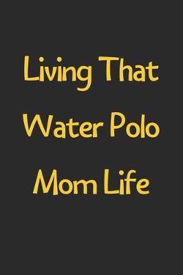 Book cover for Living That Water Polo Mom Life