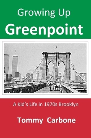 Cover of Growing up Greenpoint - A Kid's Life in 1970s Brooklyn