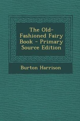 Cover of The Old-Fashioned Fairy Book - Primary Source Edition