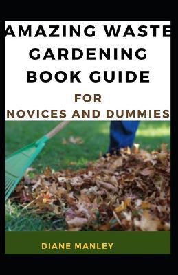 Book cover for Amazing Waste Gardening Book Guide For Novices And Dummies