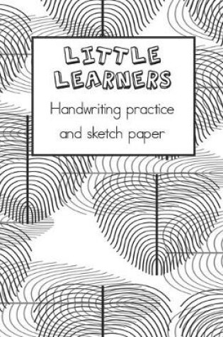 Cover of Little learners handwriting practice and sketch paper