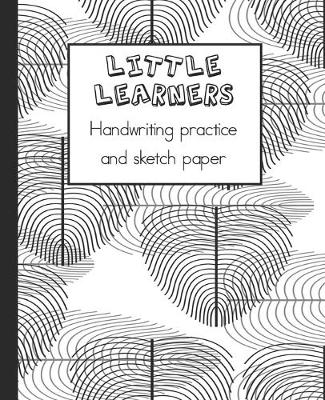 Cover of Little learners handwriting practice and sketch paper