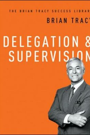 Cover of Delegation and   Supervision (The Brian Tracy Success Library)