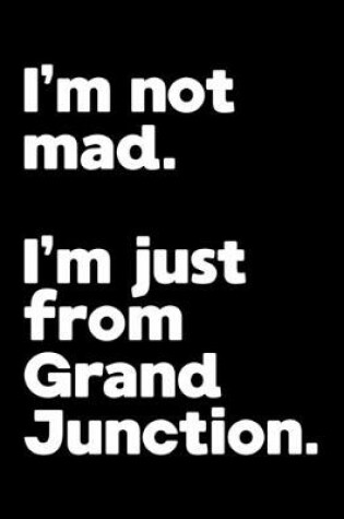 Cover of I'm not mad. I'm just from Grand Junction.