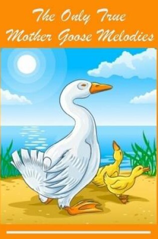Cover of The Only True Mother Goose Melodies (Illustrated)