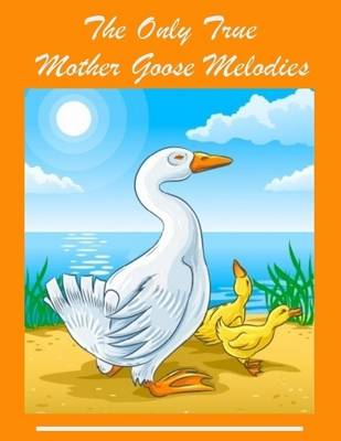 Book cover for The Only True Mother Goose Melodies (Illustrated)