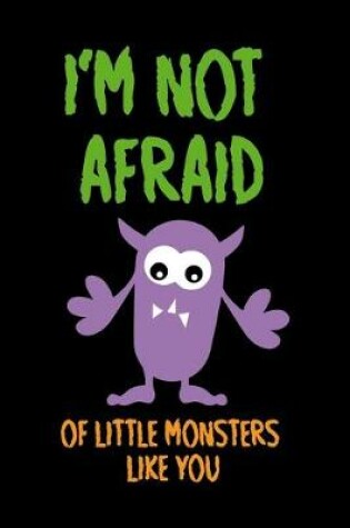 Cover of I'm Not Afraid Of Little Monsters Like You