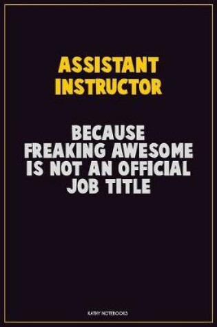 Cover of Assistant Instructor, Because Freaking Awesome Is Not An Official Job Title