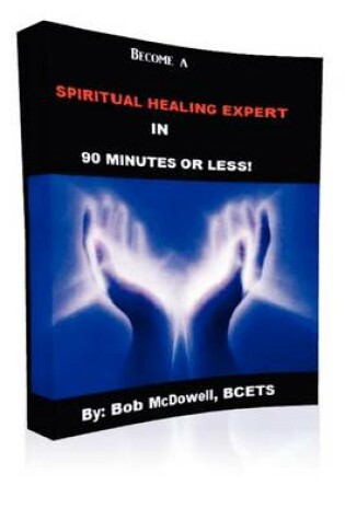 Cover of Become a Spiritual Healing Expert in 90 Minutes or Less