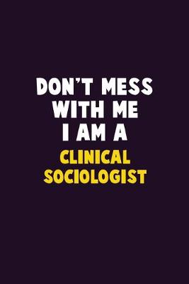 Book cover for Don't Mess With Me, I Am A Clinical Sociologist