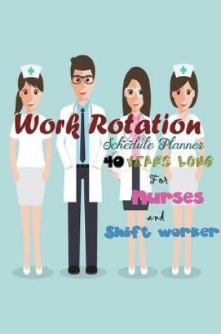 Cover of Work Rotation Schedule Planner 40 Years Long for Nurses and Shift Workers