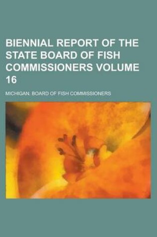 Cover of Biennial Report of the State Board of Fish Commissioners Volume 16