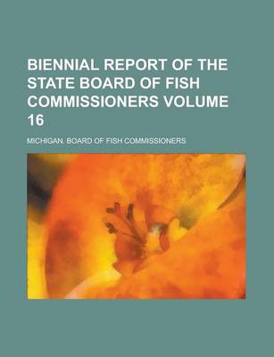 Book cover for Biennial Report of the State Board of Fish Commissioners Volume 16