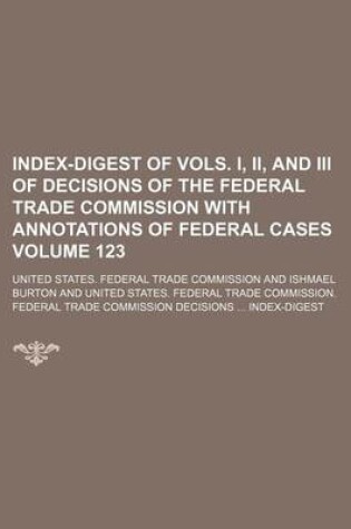 Cover of Index-Digest of Vols. I, II, and III of Decisions of the Federal Trade Commission with Annotations of Federal Cases Volume 123