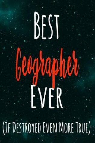 Cover of Best Geographer Ever (If Destroyed Even More True)