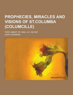 Book cover for Prophecies, Miracles and Visions of St.Columba (Columcille); First Abbot of Iona, A.D. 563-597