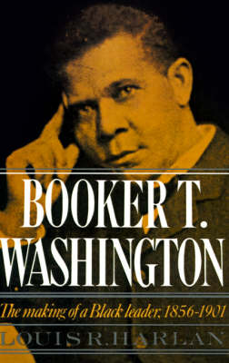 Book cover for Booker T. Washington: Volume 1: The Making of a Black Leader, 1856-1901