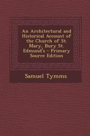 Cover of An Architectural and Historical Account of the Church of St. Mary, Bury St. Edmund's - Primary Source Edition