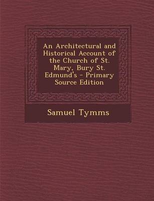 Book cover for An Architectural and Historical Account of the Church of St. Mary, Bury St. Edmund's - Primary Source Edition