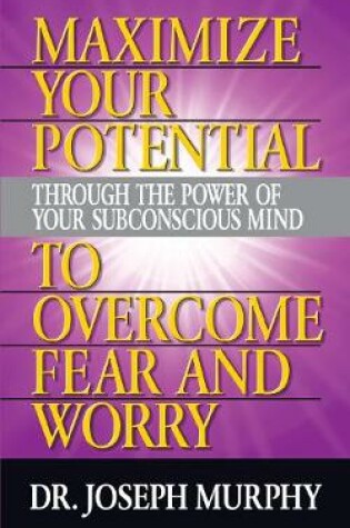 Cover of Maximize Your Potential Through the Power of Your Subconscious Mind to Overcome Fear and Worry