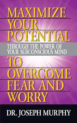 Book cover for Maximize Your Potential Through the Power of Your Subconscious Mind to Overcome Fear and Worry