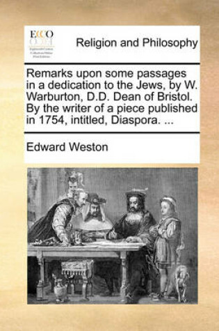 Cover of Remarks Upon Some Passages in a Dedication to the Jews, by W. Warburton, D.D. Dean of Bristol. by the Writer of a Piece Published in 1754, Intitled, Diaspora. ...