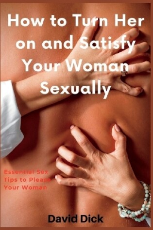 Cover of How to Turn Her on and Satisfy Your Woman Sexually