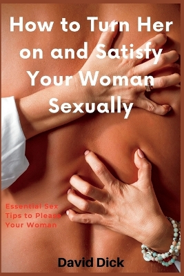 Book cover for How to Turn Her on and Satisfy Your Woman Sexually