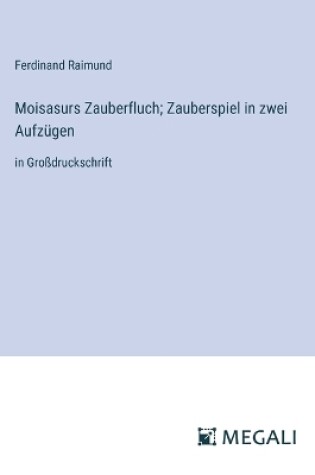 Cover of Moisasurs Zauberfluch; Zauberspiel in zwei Aufzügen