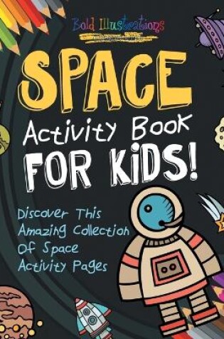 Cover of Space Activity Book For Kids! Discover This Amazing Collection Of Space Activity Pages