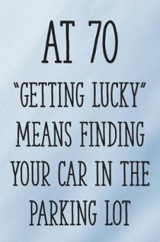 Cover of At 70 "Getting Lucky" Means Finding Your Car in the Parking Lot