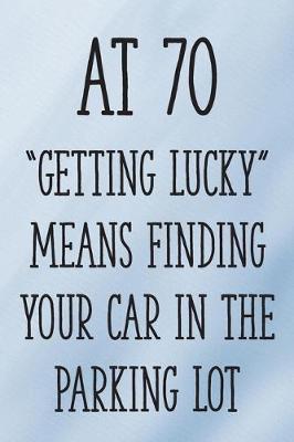 Book cover for At 70 "Getting Lucky" Means Finding Your Car in the Parking Lot