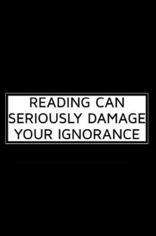 Cover of Reading Can Seriously Damage Your Ignorance