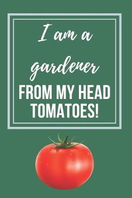 Book cover for I am a gardener from my head tomatoes Gardener's Notebook