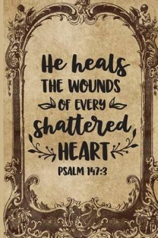 Cover of He Heals The Wounds of Every Shattered Heart Psalms 147