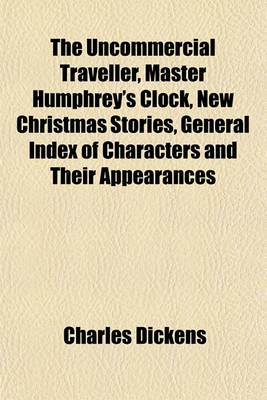 Book cover for The Uncommercial Traveller, Master Humphrey's Clock, New Christmas Stories, General Index of Characters and Their Appearances