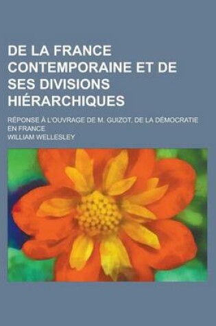 Cover of de La France Contemporaine Et de Ses Divisions Hierarchiques; Reponse A L'Ouvrage de M. Guizot, de La Democratie En France