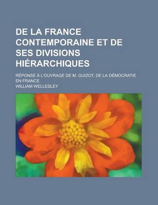 Book cover for de La France Contemporaine Et de Ses Divisions Hierarchiques; Reponse A L'Ouvrage de M. Guizot, de La Democratie En France