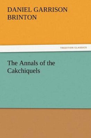 Cover of The Annals of the Cakchiquels