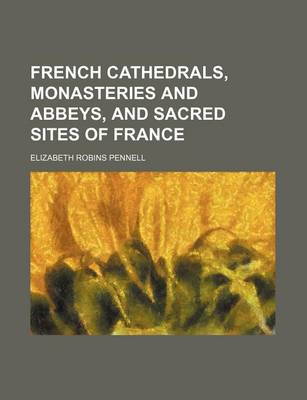 Book cover for French Cathedrals, Monasteries and Abbeys, and Sacred Sites of France