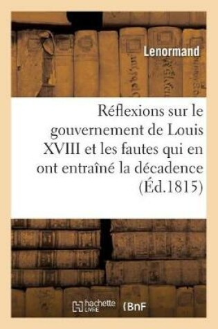 Cover of Reflexions Impartiales Sur Le Gouvernement de Louis XVIII Et Sur Les Fautes