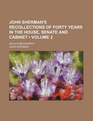 Book cover for John Sherman's Recollections of Forty Years in the House, Senate and Cabinet (Volume 2); An Autobiography