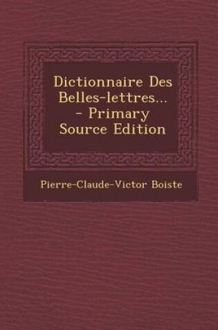 Cover of Dictionnaire Des Belles-Lettres... - Primary Source Edition